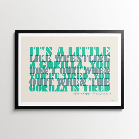 Cycling Quotes Poster, Fausto Coppi, "It's a little like wrestling a gorilla, you don't quit when you're tired, you quit when the gorilla is tired", with a black frame